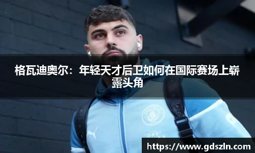 格瓦迪奥尔：年轻天才后卫如何在国际赛场上崭露头角