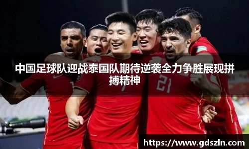 中国足球队迎战泰国队期待逆袭全力争胜展现拼搏精神
